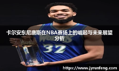 卡尔安东尼唐斯在NBA赛场上的崛起与未来展望分析