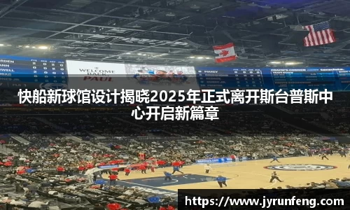 快船新球馆设计揭晓2025年正式离开斯台普斯中心开启新篇章